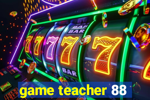 game teacher 88